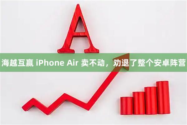 海越互赢 iPhone Air 卖不动，劝退了整个安卓阵营